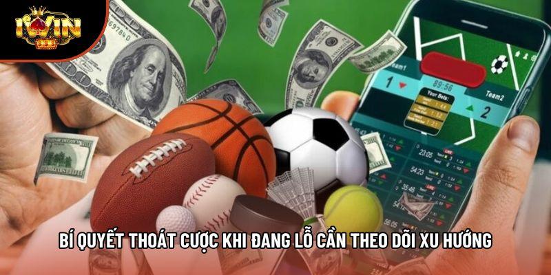 Bí quyết thoát cược khi đang lỗ cần theo dõi xu hướng