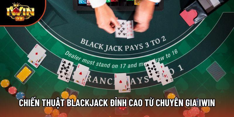 Chiến thuật Blackjack đỉnh cao từ các chuyên gia Iwin
