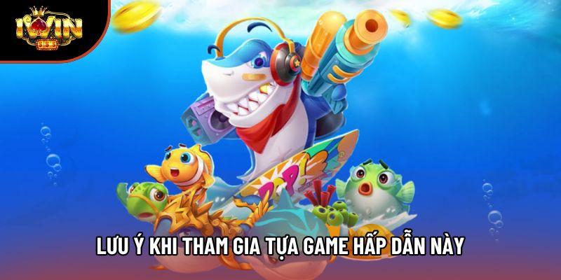 Lưu ý khi tham gia tựa game hấp dẫn này