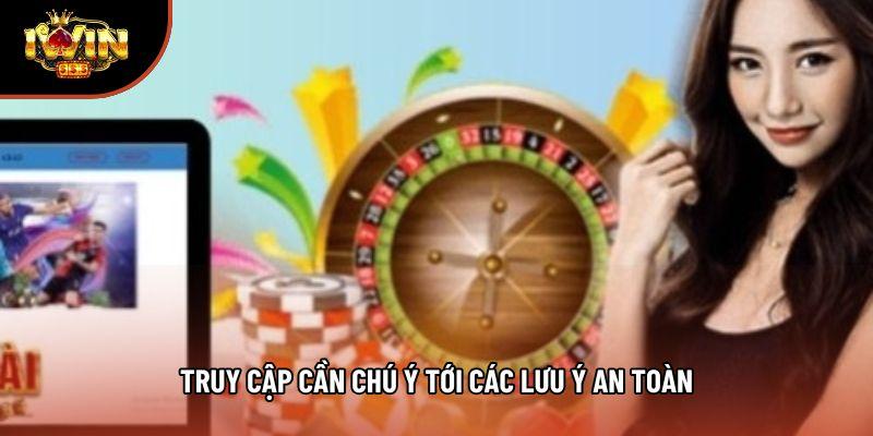 Truy cập cần chú ý tới các lưu ý an toàn Truy cập cần chú ý tới các lưu ý an toàn